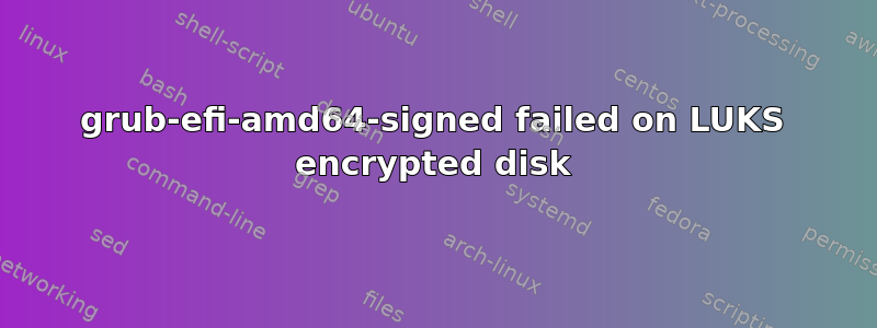 grub-efi-amd64-signed failed on LUKS encrypted disk