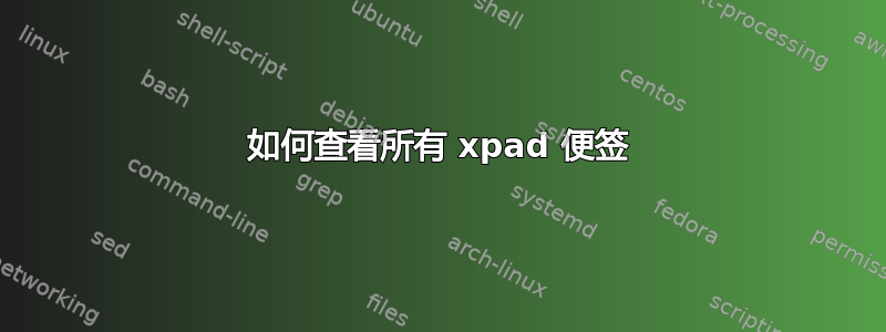 如何查看所有 xpad 便签