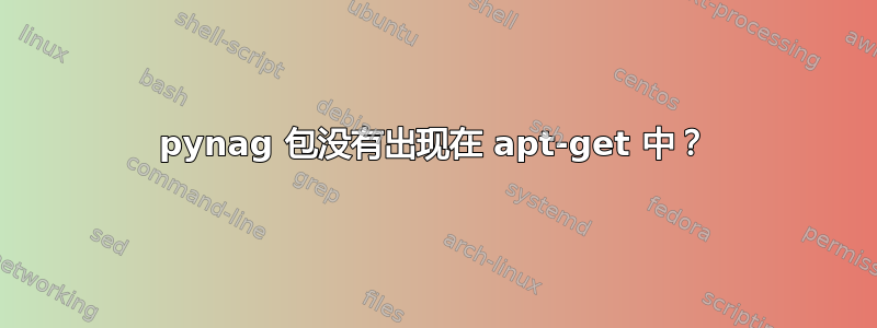 pynag 包没有出现在 apt-get 中？