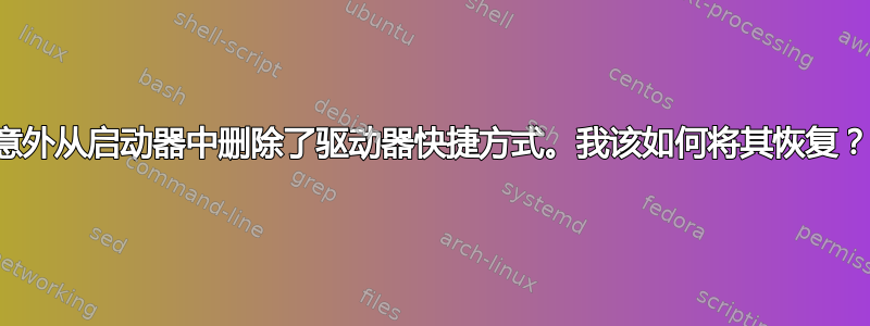 意外从启动器中删除了驱动器快捷方式。我该如何将其恢复？