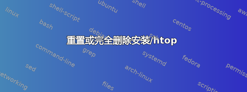 重置或完全删除安装/htop