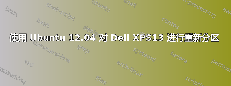 使用 Ubuntu 12.04 对 Dell XPS13 进行重新分区