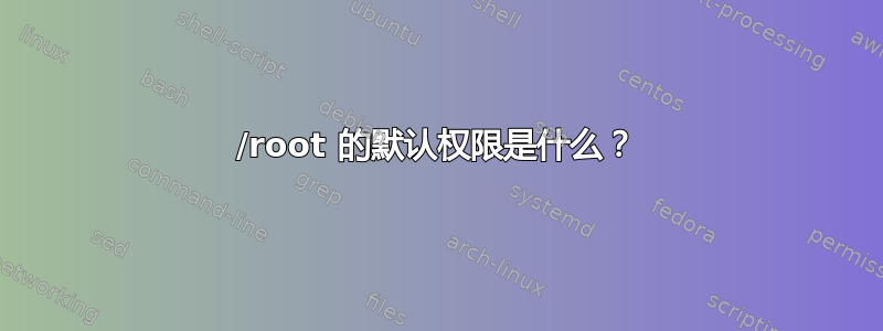 /root 的默认权限是什么？