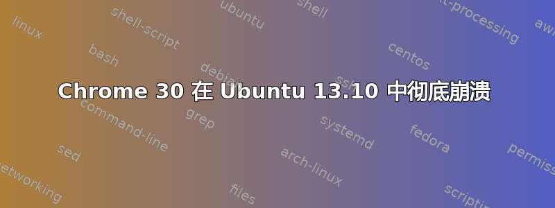 Chrome 30 在 Ubuntu 13.10 中彻底崩溃