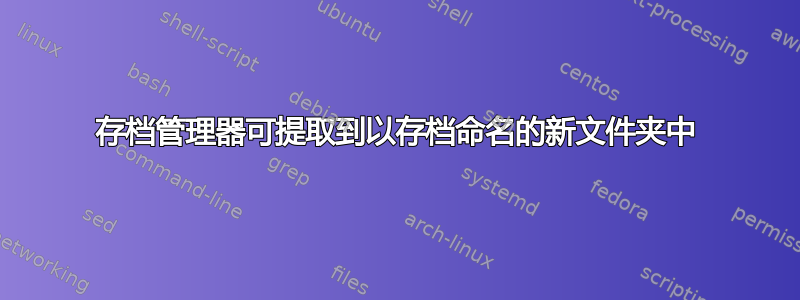 存档管理器可提取到以存档命名的新文件夹中