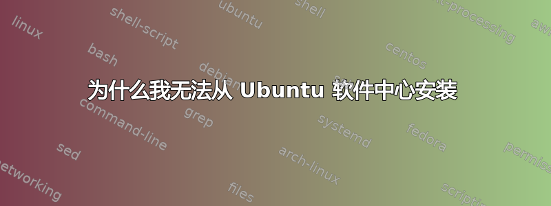 为什么我无法从 Ubuntu 软件中心安装