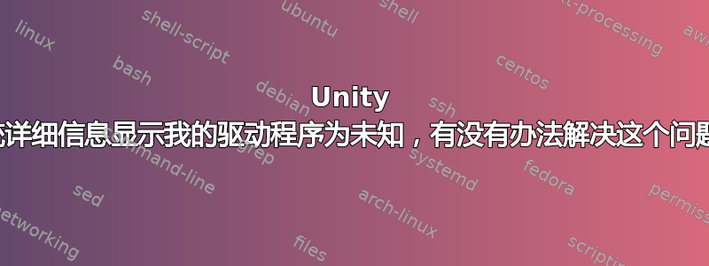 Unity 系统详细信息显示我的驱动程序为未知，有没有办法解决这个问题？