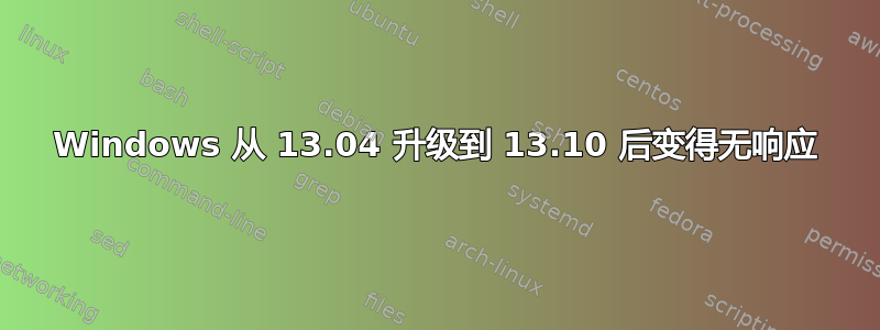 Windows 从 13.04 升级到 13.10 后变得无响应