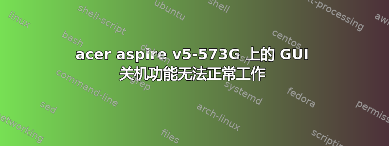 acer aspire v5-573G 上的 GUI 关机功能无法正常工作