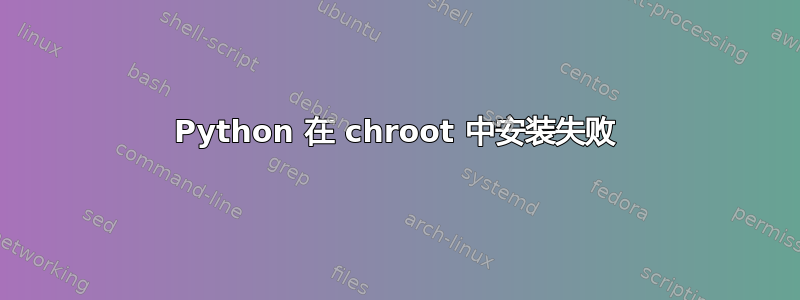 Python 在 chroot 中安装失败