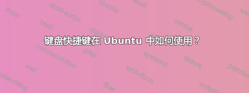 键盘快捷键在 Ubuntu 中如何使用？