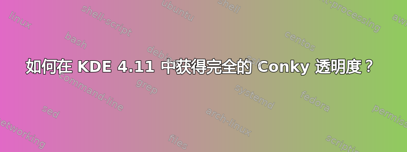 如何在 KDE 4.11 中获得完全的 Conky 透明度？