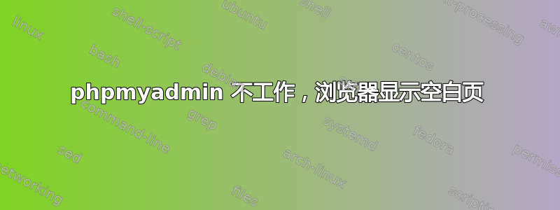 phpmyadmin 不工作，浏览器显示空白页