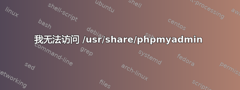 我无法访问 /usr/share/phpmyadmin