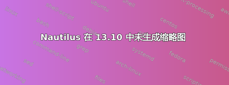 Nautilus 在 13.10 中未生成缩略图