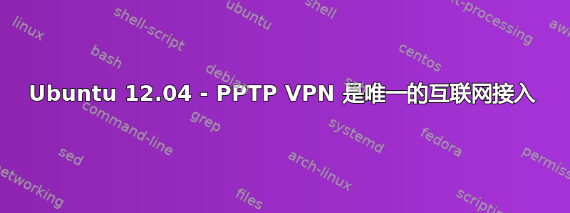 Ubuntu 12.04 - PPTP VPN 是唯一的互联网接入