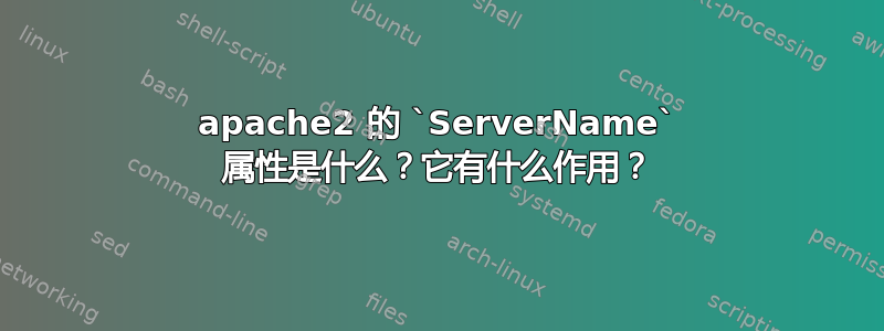 apache2 的 `ServerName` 属性是什么？它有什么作用？