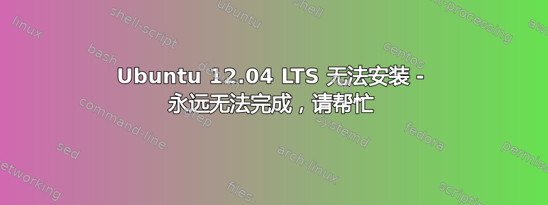 Ubuntu 12.04 LTS 无法安装 - 永远无法完成，请帮忙