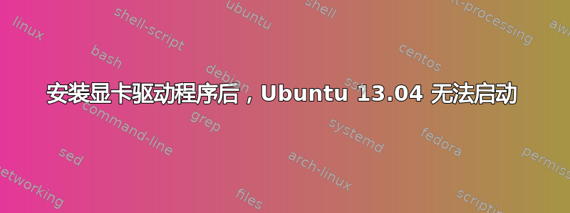 安装显卡驱动程序后，Ubuntu 13.04 无法启动