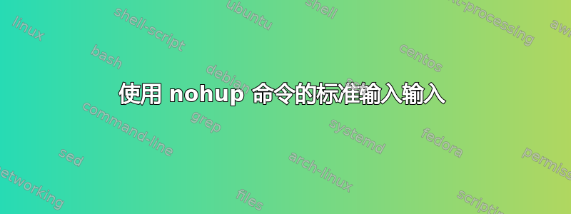 使用 nohup 命令的标准输入输入