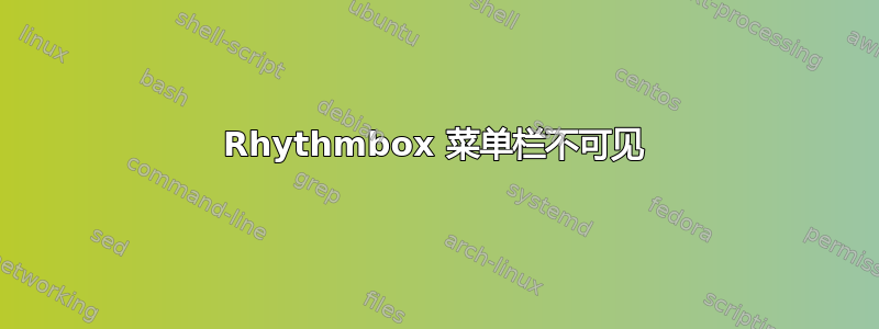 Rhythmbox 菜单栏不可见