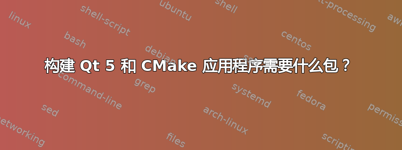 构建 Qt 5 和 CMake 应用程序需要什么包？