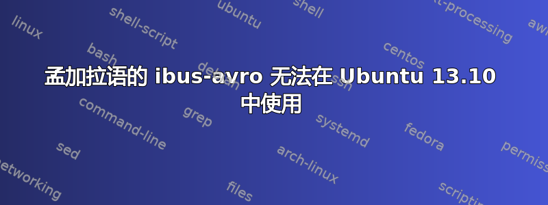 孟加拉语的 ibus-avro 无法在 Ubuntu 13.10 中使用