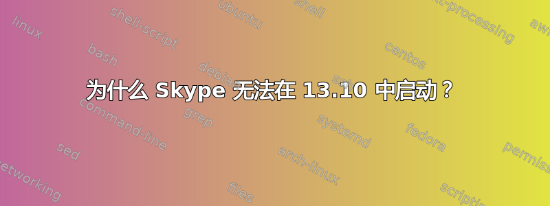 为什么 Skype 无法在 13.10 中启动？