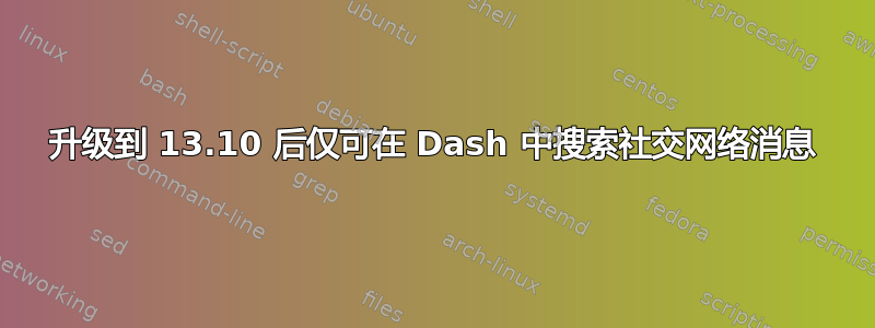 升级到 13.10 后仅可在 Dash 中搜索社交网络消息