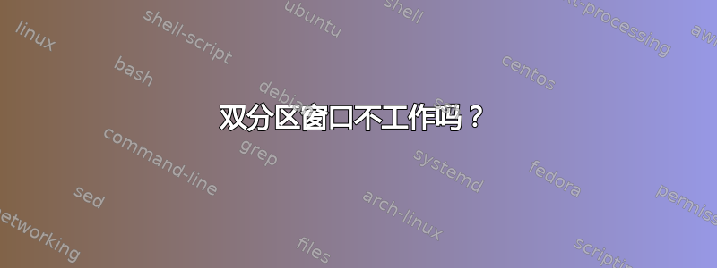 双分区窗口不工作吗？