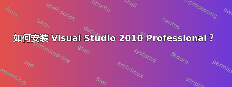 如何安装 Visual Studio 2010 Professional？