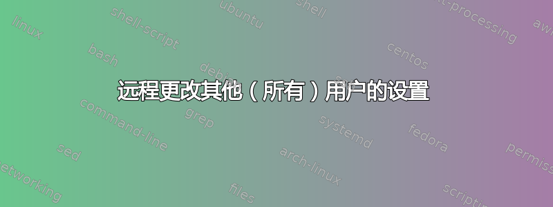 远程更改其他（所有）用户的设置