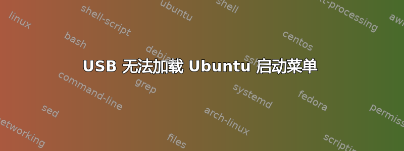 USB 无法加载 Ubuntu 启动菜单