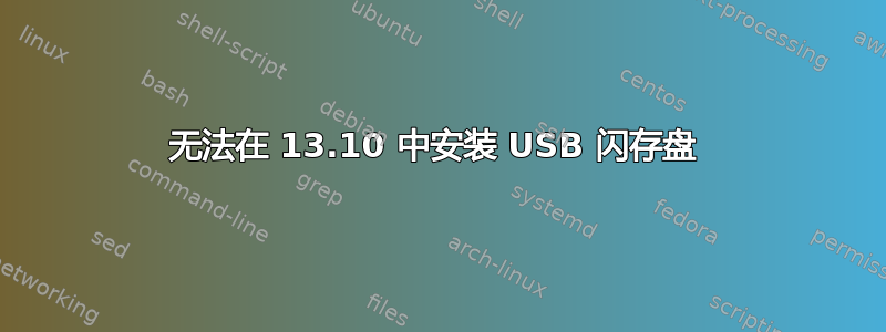 无法在 13.10 中安装 USB 闪存盘 