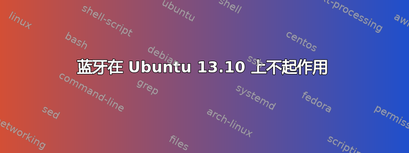 蓝牙在 Ubuntu 13.10 上不起作用