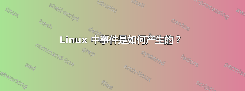 Linux 中事件是如何产生的？