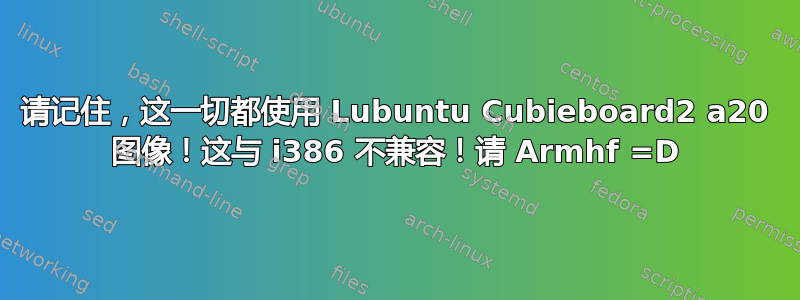 请记住，这一切都使用 Lubuntu Cubieboard2 a20 图像！这与 i386 不兼容！请 Armhf =D