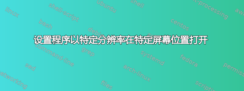 设置程序以特定分辨率在特定屏幕位置打开