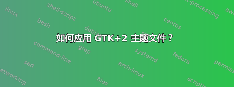 如何应用 GTK+2 主题文件？