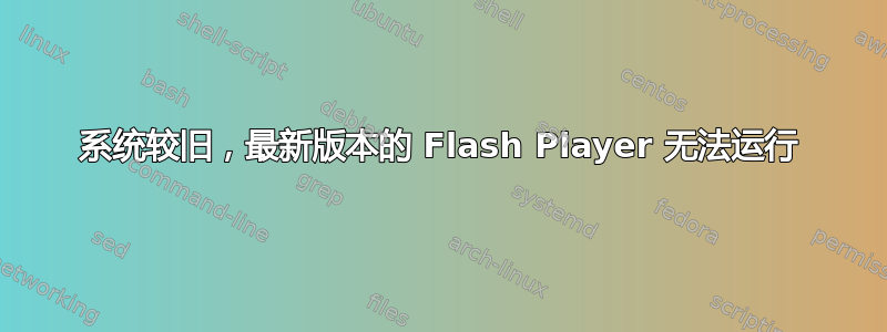 系统较旧，最新版本的 Flash Player 无法运行