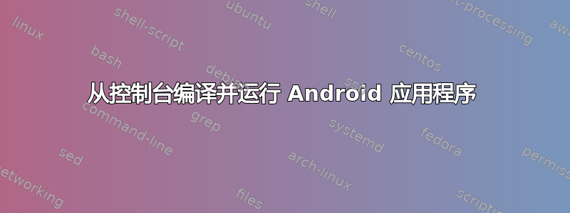 从控制台编译并运行 Android 应用程序