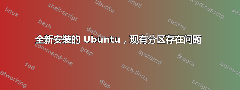 全新安装的 Ubuntu，现有分区存在问题