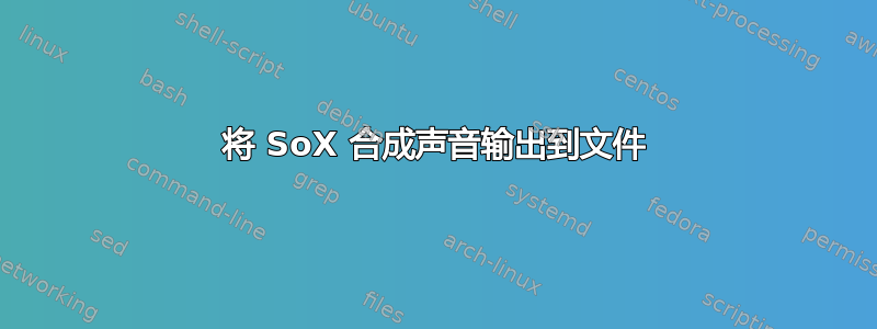 将 SoX 合成声音输出到文件