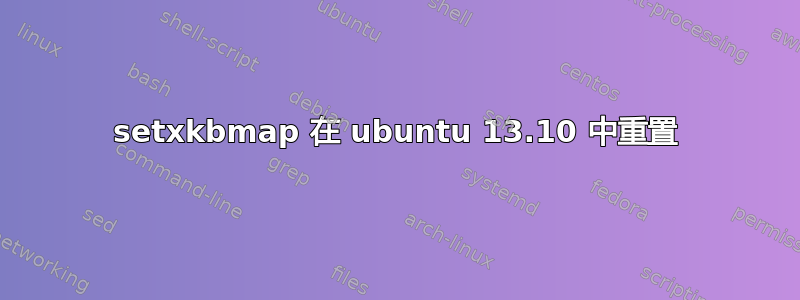 setxkbmap 在 ubuntu 13.10 中重置