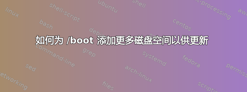 如何为 /boot 添加更多磁盘空间以供更新