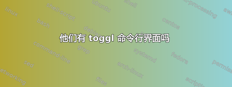 他们有 toggl 命令行界面吗