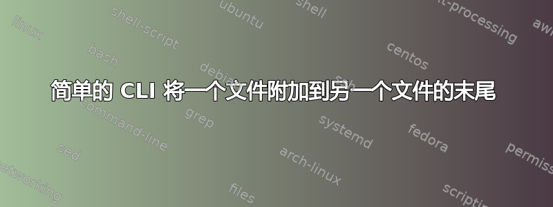 简单的 CLI 将一个文件附加到另一个文件的末尾