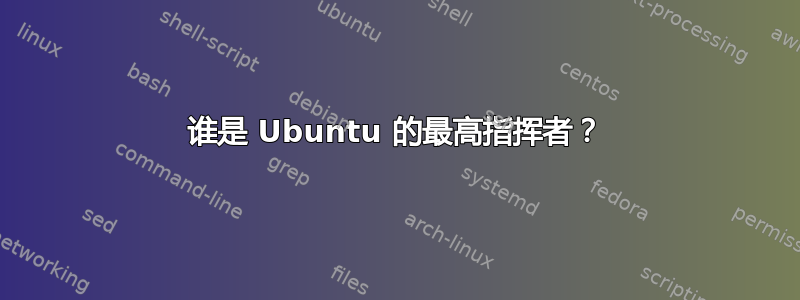 谁是 Ubuntu 的最高指挥者？