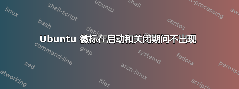 Ubuntu 徽标在启动和关闭期间不出现