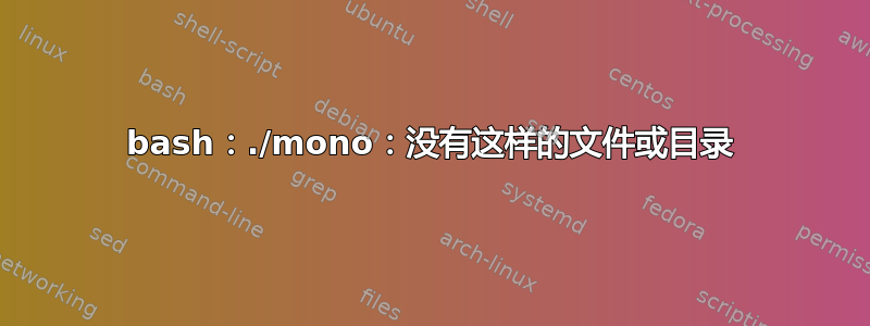 bash：./mono：没有这样的文件或目录